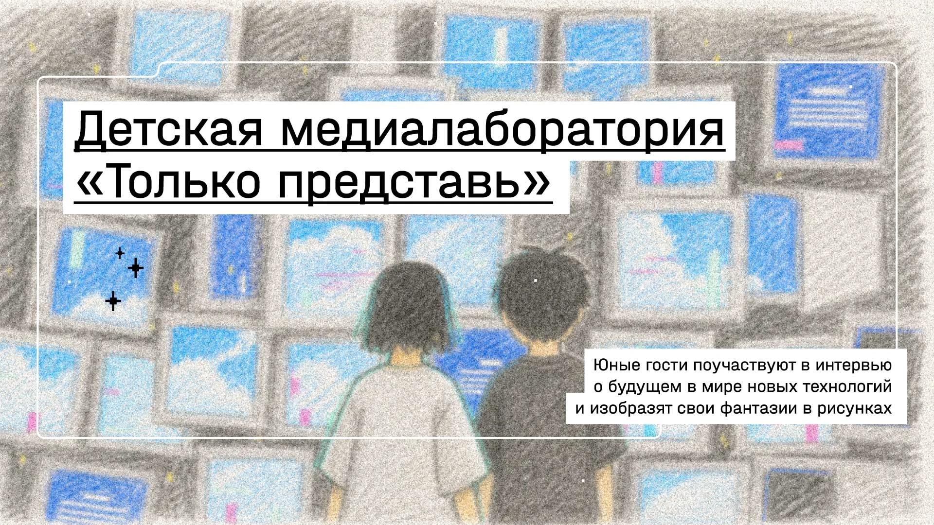 Детская медиалаборатория «Только представь», 6+