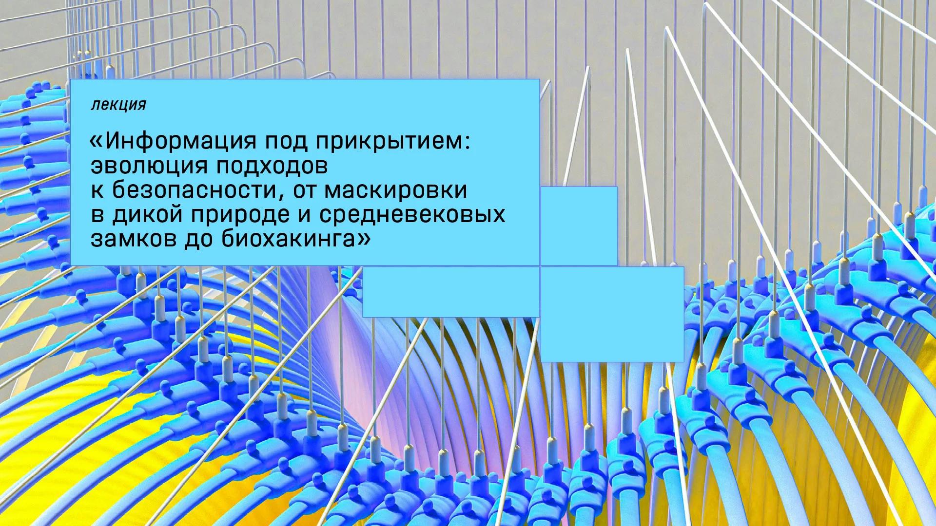 Лекция «Информация под прикрытием: эволюция подходов к безопасности, от маскировки в дикой природе и средневековых замков до биохакинга»