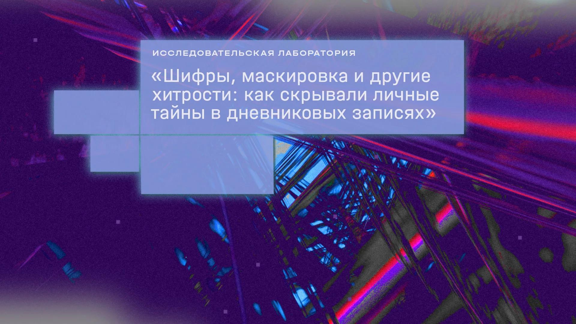 Исследовательская лаборатория «Шифры, маскировка и другие хитрости: как скрывали личные тайны в дневниковых записях»