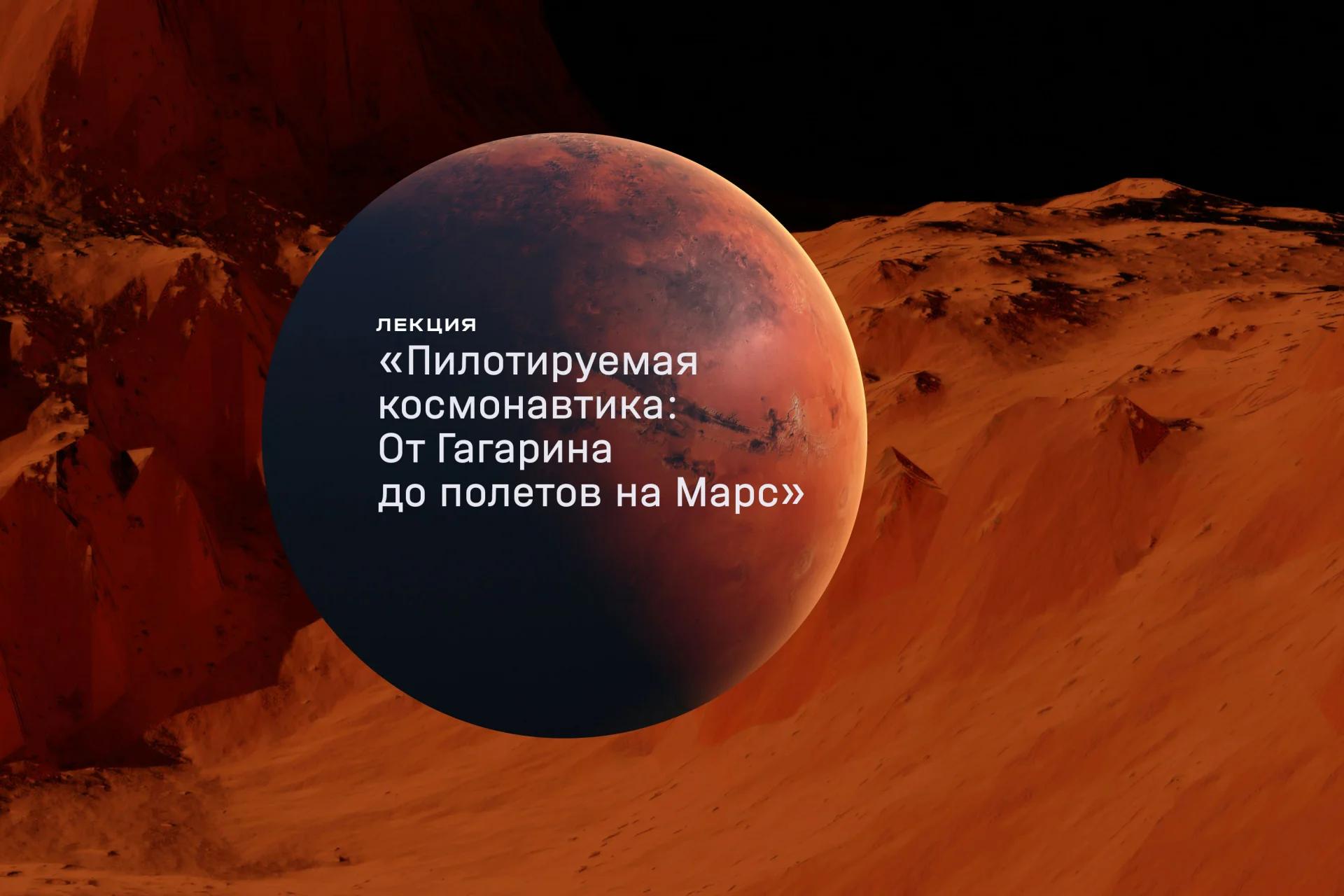 Лекция «Пилотируемая космонавтика: от Гагарина до полетов на Марс»